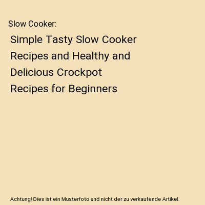 Slow Cooker: Simple Tasty Slow Cooker Recipes and Healthy and Delicious Crockpot