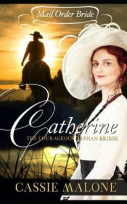 Mail Order Bride: Catherine: The Courageous Orphan Brides (Western Historic...