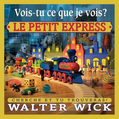 Vois-Tu Ce Que Je Vois? Le Petit Express by Wick, Walter