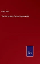 The Life of Major General James Wolfe by Robert Wright (English) Hardcover Book