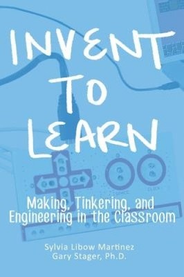 Invent To Learn: Making, Tinkering, and Engineering in the Classroom [Hardback]
