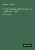 The Seven Purposes; An Experience In Psychic Phenomena In Large Print Cameron