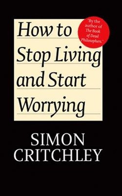 How to Stop Living and Start Worrying : Conversations With Carl Cederstrom, H...