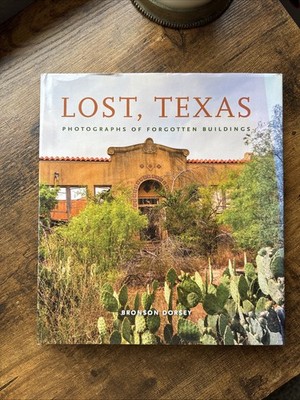 Lost, Texas : Photographs of Forgotten Buildings by Bronson Dorsey and Galen...
