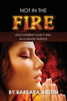 Not In The Fire Discovering God's Will In A Gentle Silence Barbara Austin Buch