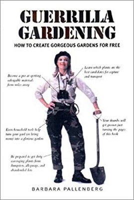 Guerilla Gardening : How to Create Ogeous Gardens for Free Barbar