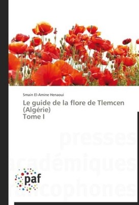 Le guide de la flore de Tlemcen (Algérie) Tome I Smain El-Amine Henaoui