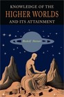 Knowledge of the Higher Worlds and Its Attainment: A Revised and Enlarged Editio