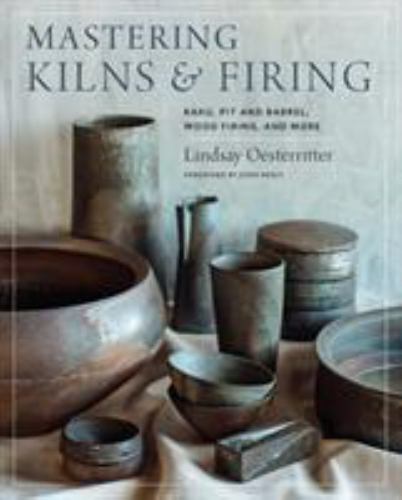 Mastering Kilns and Firing: Raku, Pit and Barrel, Wood Firing, and More (Masteri