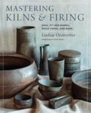 Mastering Kilns and Firing : Raku, Pit and Barrel, Wood Firing, and More, Har...