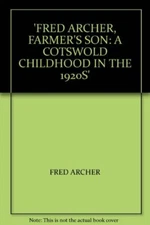 'FRED ARCHER, FARMER'S SON: A COTSWOLD CHILDHOOD IN THE 1920S' B