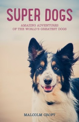 Super Dogs: Heart-warming Adventures of the World's by Croft, Malcolm 1849536228