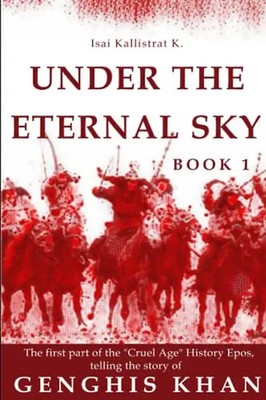 Under the Eternal Sky: Book 1 of the  Cruel Age  History Epos, telling the Story