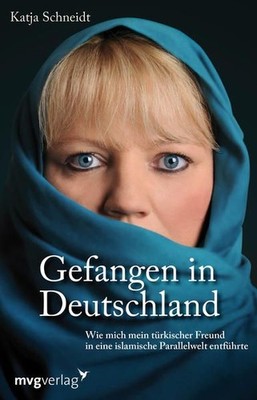 Gefangen in Deutschland : wie mich mein türkischer Freund in eine islamische Par