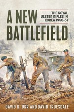 A New Battlefield: The Royal Ulster Rifles in Korea,  by David R Orr PAPERBACK