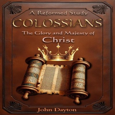 COLOSSIANS A Reformed Study of the Glory and Majesty of Christ Jo