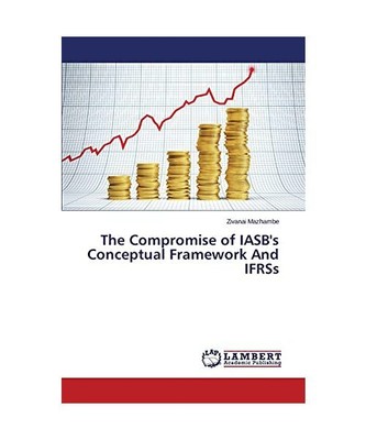 The Compromise of IASB's Conceptual Framework And IFRSs, Zivanai Mazhambe