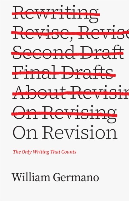On Revision The Only Writing That Counts by William Germano (Paperback Book)