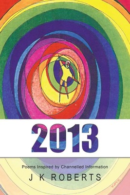 2013 Poems Inspired by Channelled Information J. K. Roberts Taschenbuch Englisch