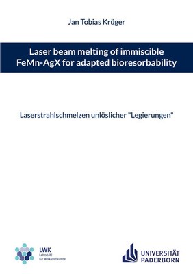 Laser beam melting of immiscible FeMn-AgX for adapted bioresorbability Krüger
