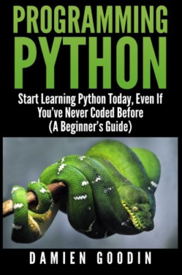 Programming Python: Start Learning Python Today, Even I - Paperback NEW Goodin,
