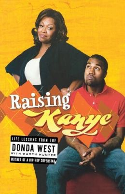 Raising Kanye: Life Lessons from the Mother of a Hip-Hop Superstar by Donda West