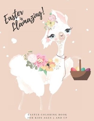 Easter Coloring Book for Kids Ages 5 and Up: Easter is Llamazing! Fun, Easy and