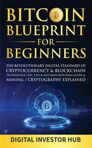 Bitcoin Blueprint For Beginners: The Revolutionary Digital Standard Of Cryp...