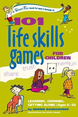 101 Life Skills Games for Children: Learning, Growing, Getting Along (Ages 6...