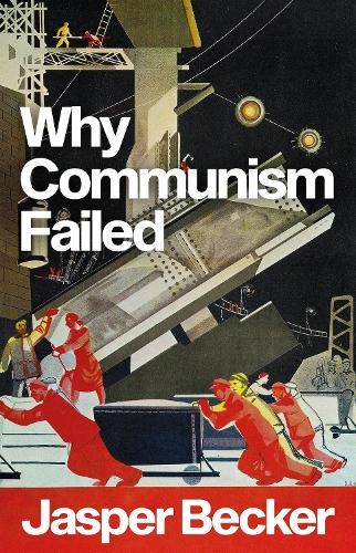 Why Communism Failed by Jasper Becker - 9781787388062