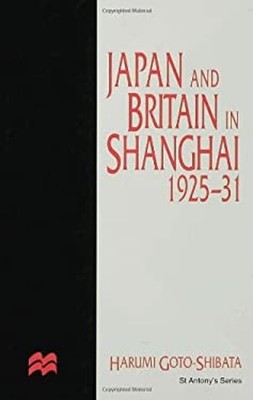 Japan and Britain in Shanghai, 1925-31 Hardcover Harumi Goto-Shib