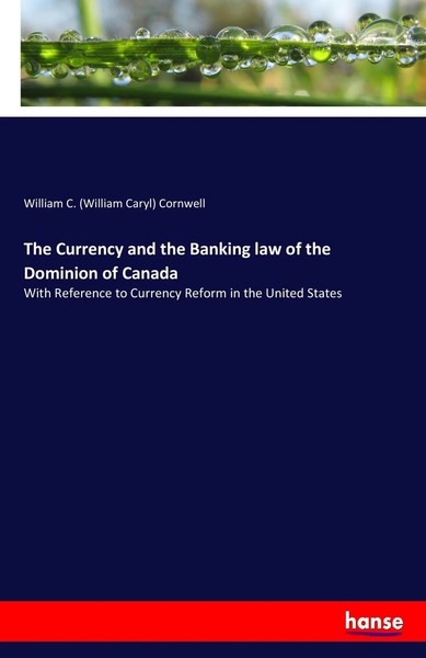 William C. Cornwell | The Currency And The Banking Law Of The Dominion Of Canada-image