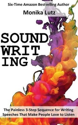 Sound-Writing: The Painless 3-Step Sequence for Writing Speeches That Make Peopl