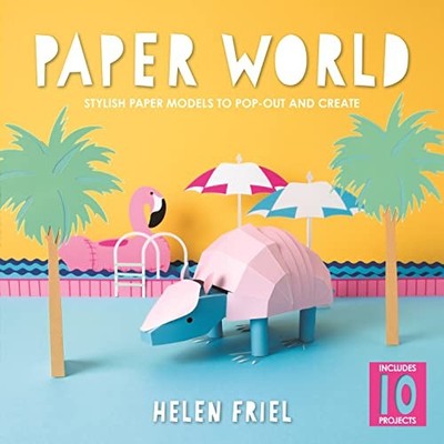 Paper World: Stylish Paper Models to Pop-Out and Create by Friel, Helen Book The