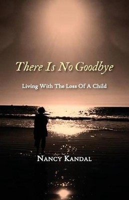 There Is No Goodbye: Living with the Loss of a Child by Kandal Nancy (English) P