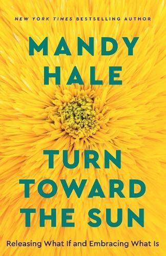 Turn Toward the Sun  Releasing What If and Embracing What Is - 9780800738822