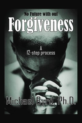 No Future with out Forgiveness A 12-step process Michael Byrd Taschenbuch 2004