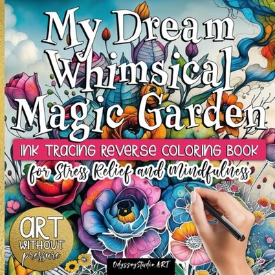 My Dream Whimsical Magic Garden - Ink Tracing Reverse Coloring Book for Stress R
