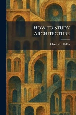 How to Study Architecture by Charles H. Caffin Paperback Book