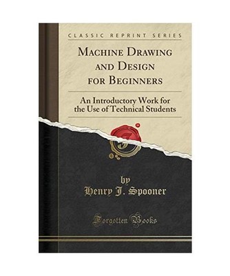 Machine Drawing and Design for Beginners: An Introductory Work for the Use of Te