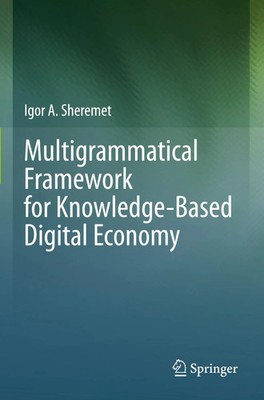 Multigrammatical Framework for Knowledge-Based Digital Economy Igor A. Sheremet