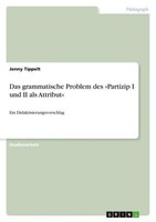 Das Grammatische Problem Des 'Partizip I Und Ii Als Attribut' Jenny Tippelt
