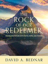 The Rock of Our Redeemer: Facing the Future with Faith Hope and Power by Bednar