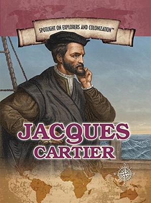 Jacques Cartier: Navigator Who Claimed Canada for France (Spotlight on Explo...