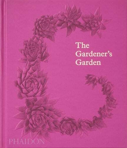 The Gardener's Garden: Inspiration Across Continents and Centuries by Editors