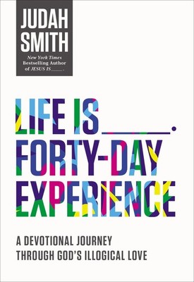 Life Is _____ Forty-Day Experience: A Devotional Journey Through God's Illog...