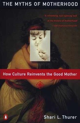 Myths of Motherhood: How Culture - Paperback, by Shari Thurer - Very Good x