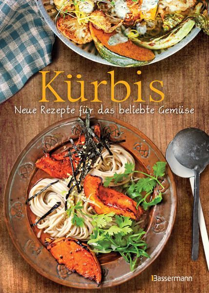 Kürbis - Neue Rezepte für das beliebte Gemüse: Die besten Ideen für Hokkaido-, B