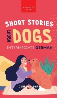 Short Stories about Dogs in Intermediate German (B1-B2 CEFR): 13 Paw-some
