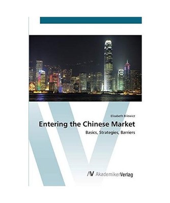Entering the Chinese Market: Basics, Strategies, Barriers: Basics, Strategies, B